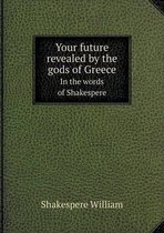 Your future revealed by the gods of Greece In the words of Shakespere