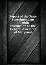 Report of the State Superintendent of Public Instruction to the General Assembly of Maryland