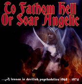 To Fathom Hell or Soar Angelic: A Lesson In Devilish Psychedelics 1968-1974