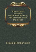 Homoeopathic treatment of diarrhoea, dysentry, cholera morbus and the cholera