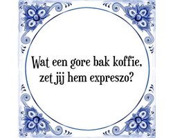 Tegeltje met Spreuk (Tegeltjeswijsheid): Wat een gore bak koffie, zet jij hem expreszo? + Kado verpakking & Plakhanger