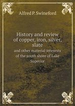 History and review of copper, iron, silver, slate and other material interests of the south shore of Lake Superior