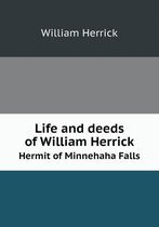 Life and deeds of William Herrick Hermit of Minnehaha Falls