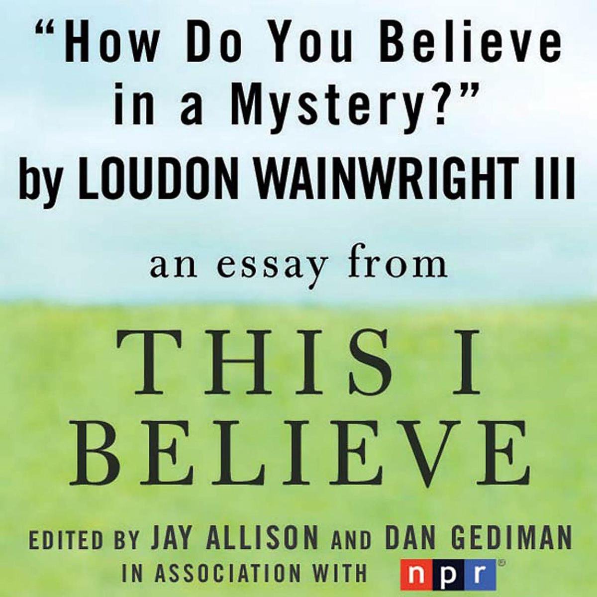 How Do You Believe in a Mystery? - Loudon Wainwright III