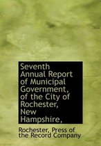 Seventh Annual Report of Municipal Government, of the City of Rochester, New Hampshire,