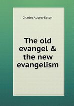 The old evangel & the new evangelism