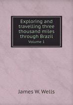Exploring and travelling three thousand miles through Brazil Volume 1