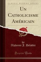 Un Catholicisme Am ricain (Classic Reprint)