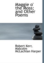 Maggie O' the Moss; And Other Poems