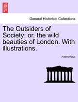The Outsiders of Society; Or, the Wild Beauties of London. with Illustrations.