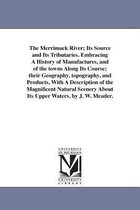 The Merrimack River; Its Source and Its Tributaries. Embracing a History of Manufactures, and of the Towns Along Its Course; Their Geography, Topography, and Products, with a Descr