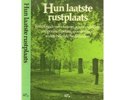 Hun laatste rustplaats: Kerkhofgids van schrijvers, acteurs, schilders, componisten, politici, sportsterren en andere bekende Nederlanders