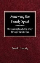 Renewing the Family Spirit Overcoming Conflict to Enjoy Stronger Family Ties