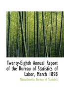 Twenty-Eighth Annual Report of the Bureau of Statistics of Labor, March 1898