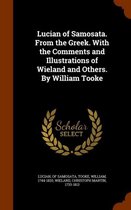 Lucian of Samosata. from the Greek. with the Comments and Illustrations of Wieland and Others. by William Tooke