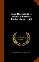 Man. Moschopuli ... Scholia Ad Homeri Iliados Librum I. & II