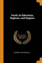 Youth; Its Education, Regimen, and Hygiene