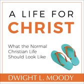 A Life for Christ - What the Normal Christian Life Should Look Like