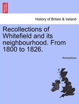 Recollections of Whitefield and Its Neighbourhood. from 1800 to 1826.