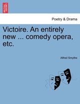 Victoire. an Entirely New ... Comedy Opera, Etc.