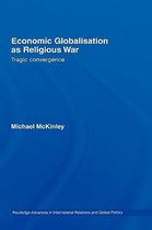 Routledge Advances in International Relations and Global Politics- Economic Globalisation as Religious War