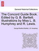 The Concord Guide Book. Edited by G. B. Bartlett. Illustrations by Miss L. B. Humphrey and R. Lewis.