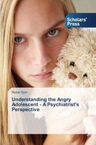 Understanding the Angry Adolescent - A Psychiatrist's Perspective