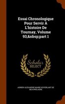 Essai Chronologique Pour Servir A L'Histoire de Tournay, Volume 93, Part 1