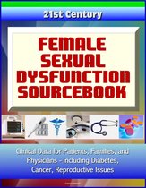 21st Century Female Sexual Dysfunction Sourcebook: Clinical Data for Patients, Families, and Physicians, including Diabetes, Cancer, Reproductive Issues