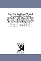 When Were Our Gospels Written? An Argument by Constantine Tischendorf. With A Narrative of the Discovery of the Sinaitic Manuscript. Tr. and Pub. by the Religious Tract Society in