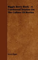 Biggle Berry Book - A Condensed Treatise On The Culture Of Berries