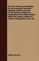 The New American Orchardist; Or, An Account Of The Most Valuable Varieties Of Fruit, Of All Climates, Adapted To Cultivation In The United States; With Their History, Modes Of Culture, Manage