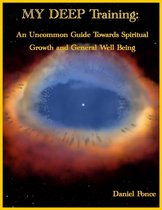 MY DEEP Training: An Uncommon Guide Towards Spiritual Growth and General Well Being