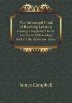 The Advanced Book of Reading Lessons Forming a Supplement to the Fourth and Fifth Reading Books of the Authorized Series