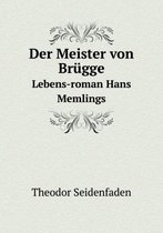 Der Meister von Brugge Lebens-roman Hans Memlings