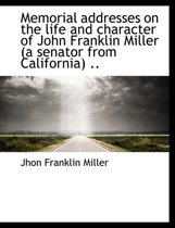 Memorial Addresses on the Life and Character of John Franklin Miller (a Senator from California) ..