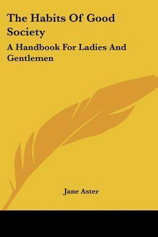 The Habits Of Good Society: A Handbook For Ladies And Gentle ... - cover