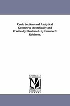 Conic Sections and Analytical Geometry; theoretically and Practically Illustrated. by Horatio N. Robinson.