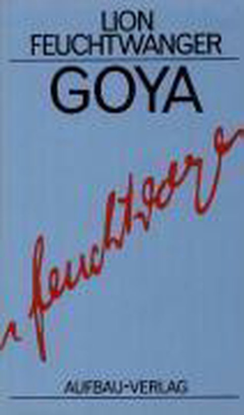 Boekomslag met de titel 'GOYA' in grote zwarte letters. Daarboven staat 'LION FEUCHTWANGER'. Onderin staat 'AUFBAU-VERLAG'.