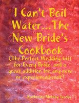 I Can't Boil Water...the New Bride's Cookbook