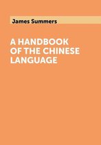 A handbook of the Chinese language