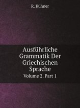 Ausfuhrliche Grammatik Der Griechischen Sprache Volume 2. Part 1