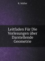 Leitfaden Fur Die Vorlesungen uber Darstellende Geometrie