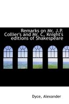 Remarks on Mr. J.P. Collier's and Mr. C. Knight's Editions of Shakespeare