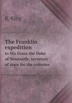 The Franklin expedition to His Grace the Duke of Newcastle, secretary of state for the colonies