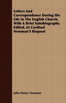 Letters and Correspondence During His Life in the English Church, with a Brief Autobiography. Edited, at Cardinal Newman's Request