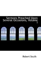 Sermons Preached Upon Several Occasions, Volume I