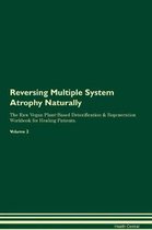 Reversing Multiple System Atrophy Naturally the Raw Vegan Plant-Based Detoxification & Regeneration Workbook for Healing Patients. Volume 2