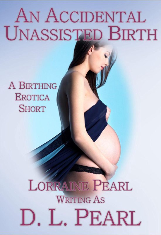 The Birthing Erotica Series 2 - An Accidental Unassisted Bir ... - cover