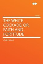 The White Cockade; Or, Faith and Fortitude